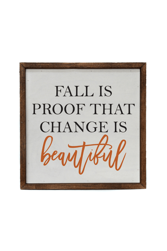 10 X 10 Fall Is Proof That Change Is Beautiful Wooden Sign - Strawberry Moon Boutique