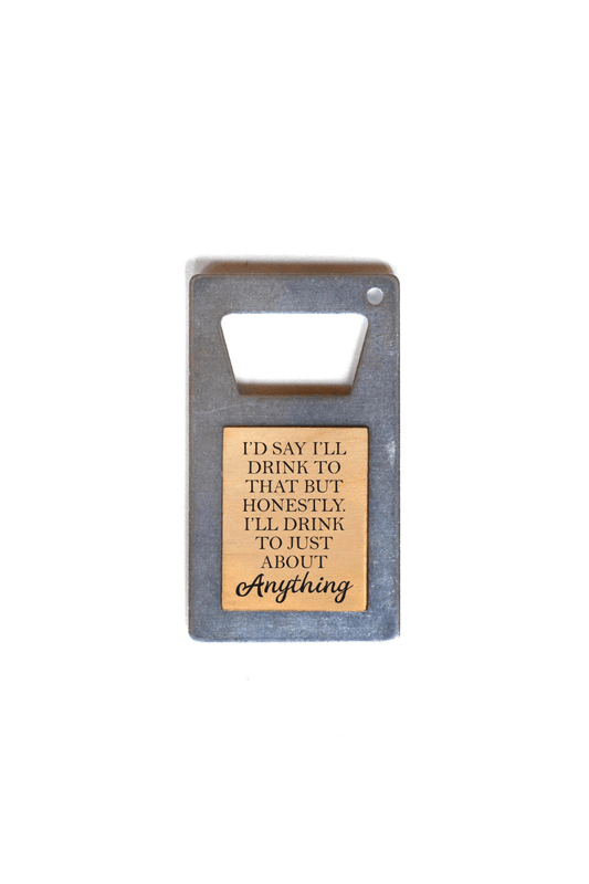 I'll Drink To Anything Bottle Opener - Strawberry Moon Boutique